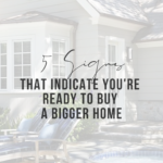 5 Signs That Indicate You're Ready to Buy a Bigger Home